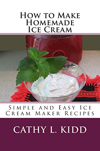 Beispielbild fr How to Make Homemade Ice Cream: Simple and Easy Ice Cream Maker Recipes zum Verkauf von THE SAINT BOOKSTORE