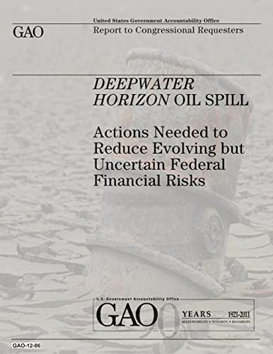 Stock image for Deepwater Horizon Oil Spill: Actions Needed to Reduce Evolving But Uncertain Federal Financial Risks for sale by THE SAINT BOOKSTORE
