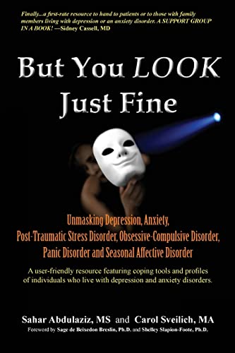 Stock image for But You LOOK Just Fine: Unmasking Depression, Anxiety, Post-Traumatic Stress Disorder, Obsessive-Compulsive Disorder, Panic Disorder and Seasonal Affective Disorder for sale by SecondSale