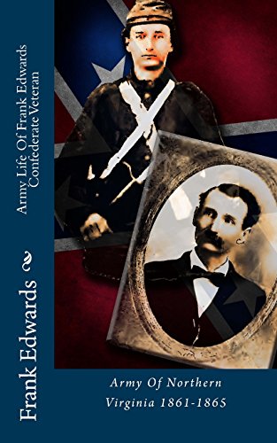 Army Life Of Frank Edwards Confederate Veteran: Army Of Northern Virginia 1861-1865 (9781478127123) by Edwards, Frank