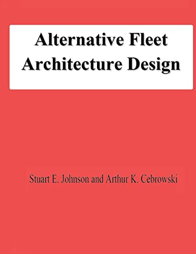 Alternative Fleet Architecture Design (9781478131557) by Johnson, Stuart E; Cebrowski, Arthur K