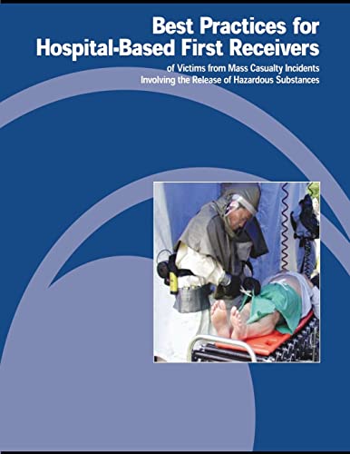 Best Practices for Hospital-Based First Receivers of Victims from Mass Casualty Incidents Involving the Release of Hazardous Substances (9781478133285) by Labor, U.S. Department Of; Administration, Occupational Safety And Health