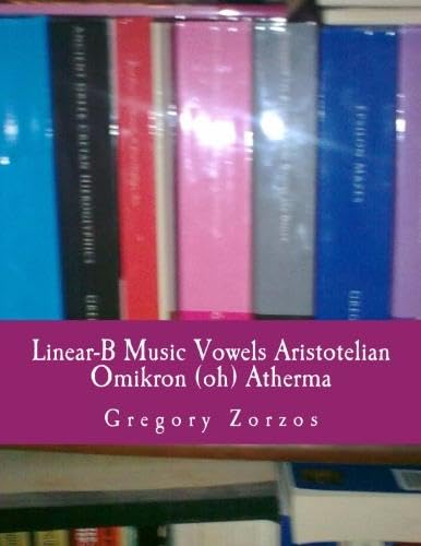 Linear-B Music Vowels Aristotelian Omikron (oh) Atherma (9781478143116) by Zorzos, Gregory