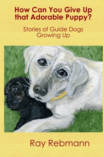 9781478144823: How Can You Give Up that Adorable Puppy?: Stories of Guide Dogs Growing Up