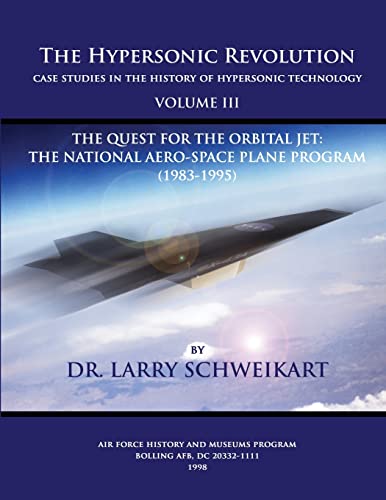 9781478146179: The Hypersonic Revolution, Case Studies in the History of Hypersonic Technology: Volume III, The Quest for the Obital Jet: The Natonal Aero-Space Plane Program (1983-1995)