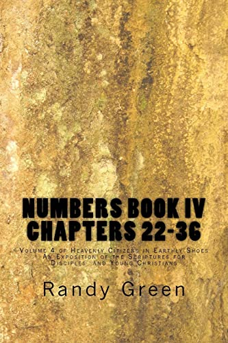 Numbers Book IV: Chapters 22-36: Volume 4 of Heavenly Citizens in Earthly Shoes, An Exposition of the Scriptures for Disciples and Young Christians (9781478150558) by Green, Randy