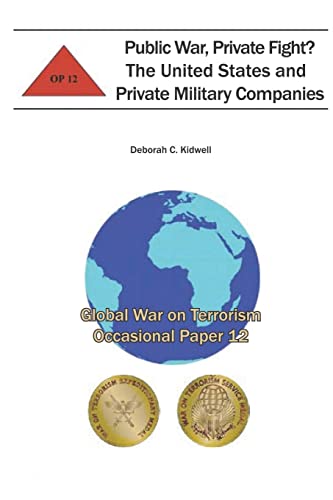Public War, Private Fight? The United States and Private Military Companies: Global War on Terrorism Occasional Paper 12 (9781478156345) by Kidwell, Deborah C.; Institute, Combat Studies