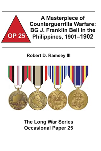 A Masterpiece of Counterguerrilla Warfare: BG J. Franklin Bell in the Philippines, 1901-1902: The Long War Series Occasional Paper 25 (9781478161721) by Ramsey III, Robert D.; Institute, Combat Studies