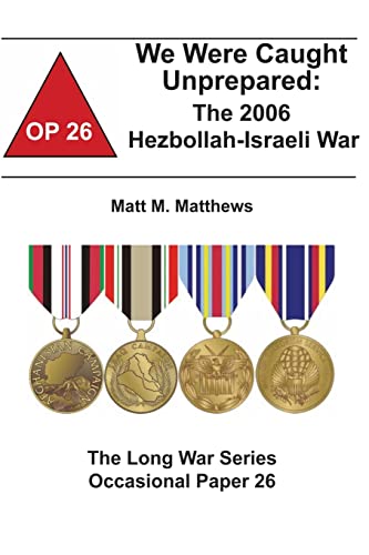 Stock image for We Were Caught Unprepared: The 2006 Hezbollah-Israeli War: The Long War Series Occasional Paper 26 for sale by Irish Booksellers