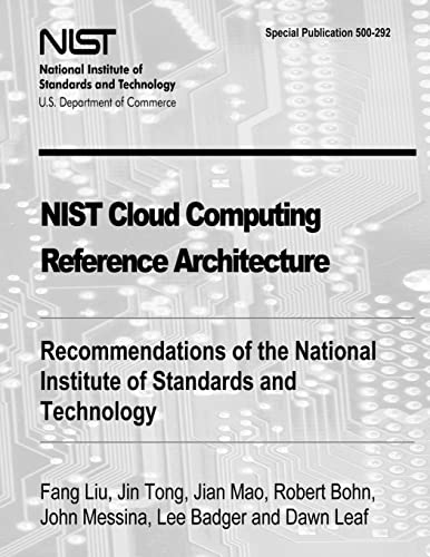 NIST Cloud Computing Reference Architecture: Recommendations of the National Institute of Standards and Technology (Special Publication 500-292) (9781478168027) by Fang Liu; Jin Tong; Jian Mao; Bohn, Robert; Messina, John; Badger, Lee; Leaf, Dawn