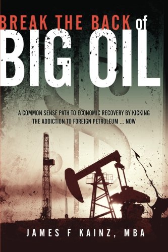 Beispielbild fr Break the Back of Big Oil: A common sense path to economic recovery by kicking the addiction to foreign petroleum.NOW zum Verkauf von Irish Booksellers