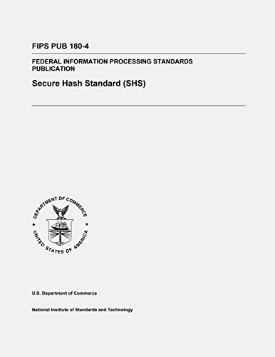 Secure Hash Standard (SHS): Federal Information Processing Standards Publication 180-4 (9781478178071) by Commerce, U.S. Department Of; And Technology, National Institute Of Standards