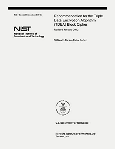 Recommendation for the Triple Data Encryption Algorithm (TDEA) Block Cipher: NIST Special Publication 800-67, Revision 2 (9781478178170) by Barker, William C.; Barker, Elaine; Commerce, U.S. Department Of; And Technology, National Institute Of Standards