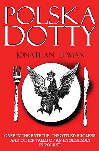 Polska Dotty: Carp in the Bathtub, Throttled Buglers, and Other Tales of an Englishman in Poland (9781478189145) by Lipman, Jonathan