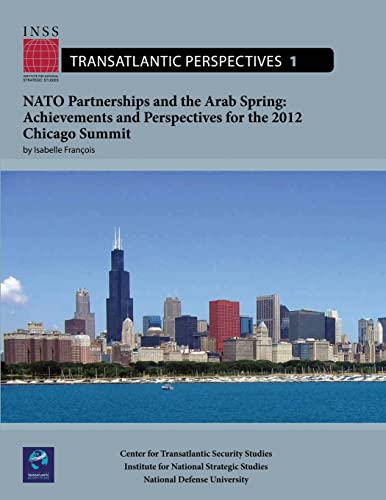 NATO Partnerships and the Arab Spring: Achievements and Perspectives for the 2012 Chicago Summit: Transatlantic Perspectives, No. 1 (9781478193029) by Francois, Isabelle; University, National Defense