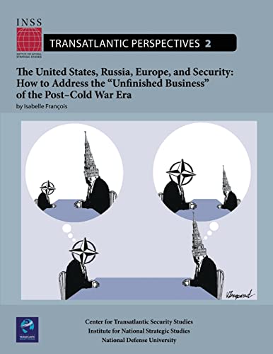 The United States, Russia, Europe, and Security: How to Address the "Unfinished Business" of the Post-Cold War Era: Transatlantic Perspectives, No. 2 (9781478193104) by Francois, Isabelle; University, National Defense