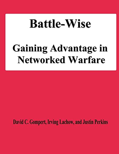 Battle-Wise: Gaining Advantage in Networked Warfare (9781478194774) by Gompert, David C.; Lachow, Irving; Perkins, Justin; University, National Defense