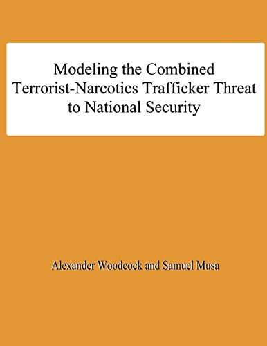 Modeling the Combined Terrorist-Narcotics Trafficker Threat to National Security (9781478195924) by Woodcock, Alexander; Musa, Samuel; University, National Defense