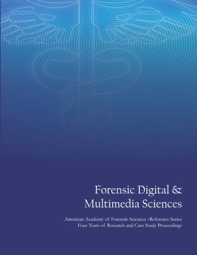 Imagen de archivo de Forensic Digital & Multimedia Sciences: American Academy of Forensic Sciences Reference Series - Four Years of Research and Case Study Proceedings a la venta por Revaluation Books