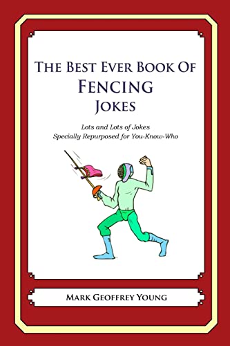 Imagen de archivo de The Best Ever Book of Fencing Jokes: Lots and Lots of Jokes Specially Repurposed for You-Know-Who a la venta por ThriftBooks-Dallas