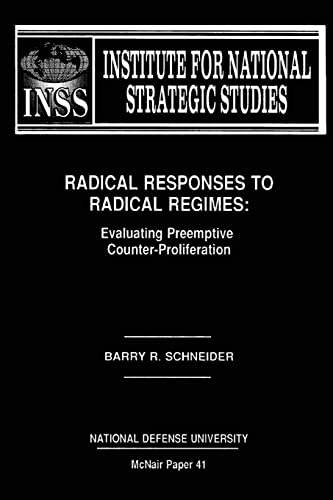 Radical Responses to Radical Regimes: Evaluating Preemptive Counter-Proliferation: Institute for National Strategic Studies McNair Paper 41 (9781478201144) by Schneider, Barry R.; University, National Defense