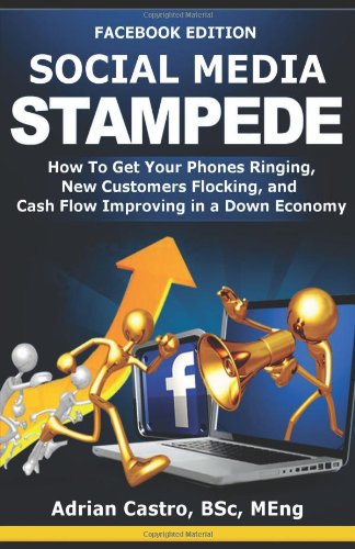 Social Media Stampede - Facebook Edition: How To Get Your Phones Ringing, New Customers Flocking, and Cash Flow Improving in a Down Economy (9781478201854) by Castro, Adrian