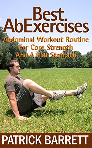 Stock image for Best Ab Exercises: Abdominal Workout Routine For Core Strength And A Flat Stomach for sale by SecondSale