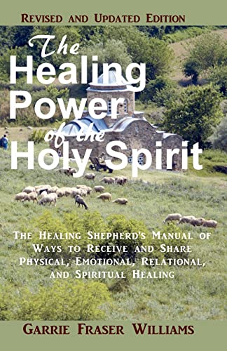 9781478203476: The Healing Power of the Holy Spirit: The Healing Shepherd's Manual of Ways to Receive and Share Physical, Emotional, Relational, and Spiritual Healing. Revised and Updated Edition