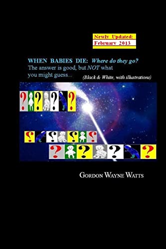 Imagen de archivo de When Babies Die: Where do they go?: Heaven? Hell? YES - and NO: The answer is good, but NOT what you might guess. a la venta por THE SAINT BOOKSTORE