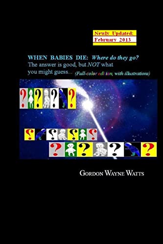 Imagen de archivo de When Babies Die: (Full-color Edition) Where do they go?: Heaven? Hell!? YES ? and NO: The answer is good, but NOT what you might guess. a la venta por California Books