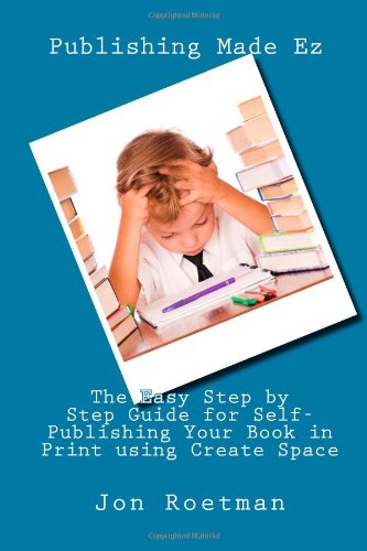 9781478216537: The Easy Step by Step Guide for Self-Publishing Your Book in Print using Create Space