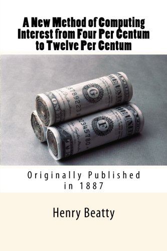 A New Method of Computing Interest from Four Per Centum to Twelve Per Centum (9781478222330) by Beatty, Henry