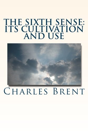 THe Sixth Sense: Its Cultivation and Use (9781478226819) by Brent, Charles Henry