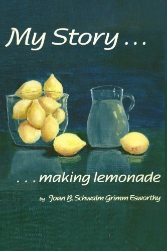 9781478238331: Making Lemonade: The autobiography of Joan Barbara Schwalm Grimm Esworthy.: Volume 1