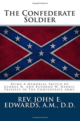 Beispielbild fr The Confederate Soldier: Being A Memorial Sketch Of George N. And Bushrod W. Harris, Privates In The Confederate Army. zum Verkauf von Irish Booksellers