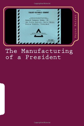 Beispielbild fr The Manufacturing of a President: The CIA's Insertion of Barack H. Obama, Jr. into the White House zum Verkauf von ThriftBooks-Atlanta