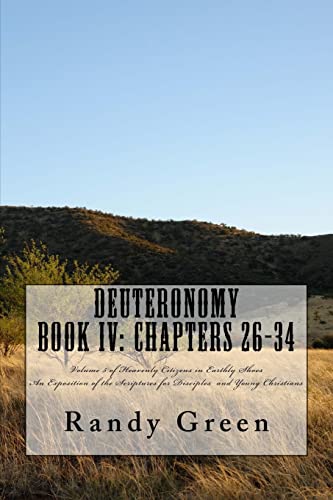 Deuteronomy Book IV: Chapters 26-34: Volume 5 of Heavenly Citizens in Earthly Shoes, An Exposition of the Scriptures for Disciples and Young Christians (9781478271727) by Green, Randy