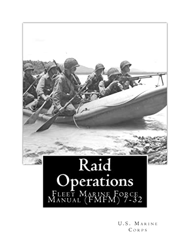 Raid Operations: Fleet Marine Force Manual (Fmfm) 7-32 - U. S. Marine Corps, U. S. Marine Corps