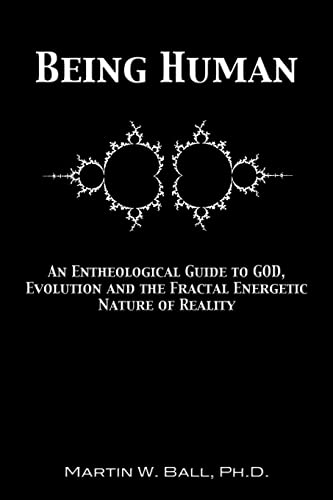 9781478275374: Being Human: An Entheological Guide to God, Evolution, and the Fractal, Energetic Nature of Reality: 1 (The Entheogenic Evolution)