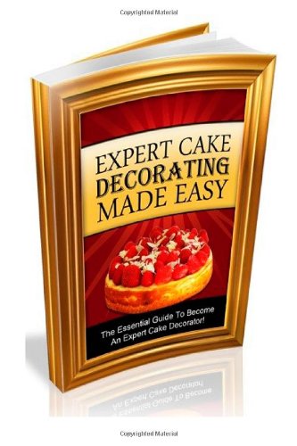9781478279655: Expert Cake Decorating Made Easy: The Essential Guide To Become An Expert Cake Decorator!