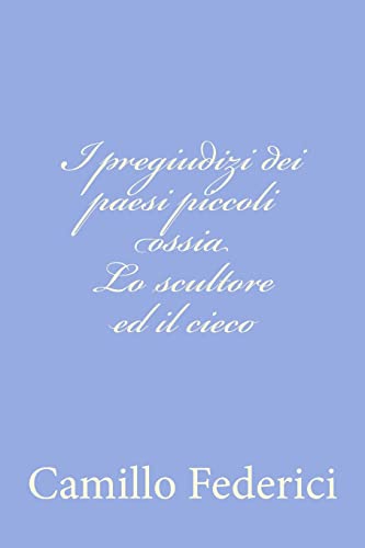 9781478290094: I pregiudizi dei paesi piccoli ossia Lo scultore ed il cieco