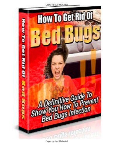 How To Get Rid Of Bed Bugs: A Definitive Guide To Show You How To Prevent Bed Bugs Infection (9781478294160) by Smith, Howard