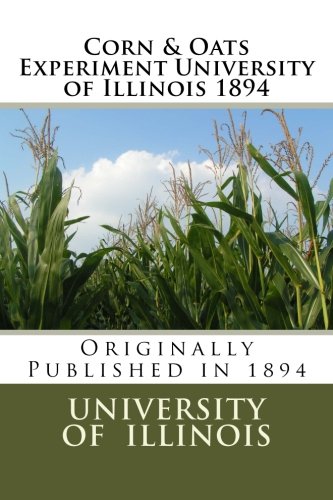 Corn & Oats Experiment University of Illinois 1894 - pages (9781478296218) by Illinois, University Of
