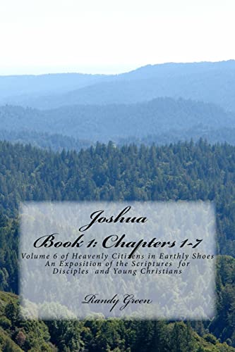 Joshua Book I: Chapters 1-7: Volume 6 of Heavenly Citizens in Earthly Shoes, An Exposition of the Scriptures for Disciples and Young Christians (9781478299264) by Green, Randy