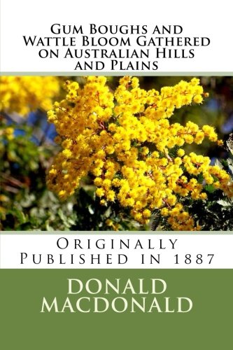 Gum Boughs and Wattle Bloom, Gathered on Australian Hills and Plains (9781478303220) by MacDonald, Donald
