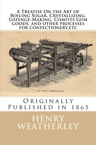 9781478303336: a treatise On the art of Boiling Sugar,Crystallizing, lozenge-Making, Comfits Gum goods, and other processes for confectionery,etc