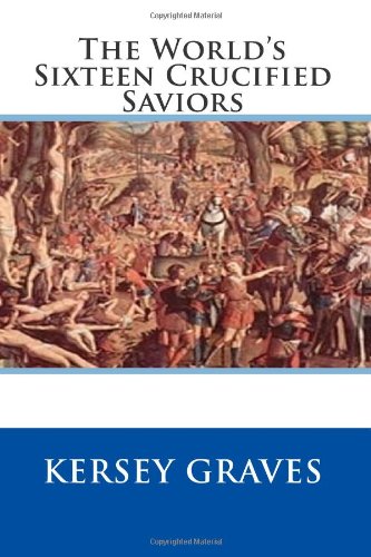 The World's Sixteen Crucified Saviors (9781478304777) by Graves, Kersey
