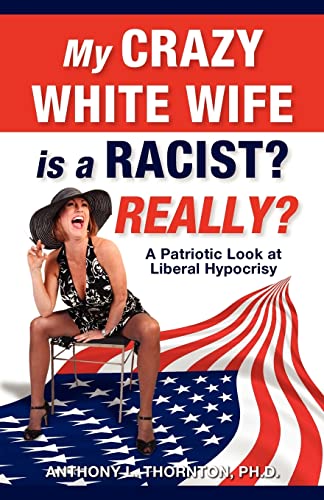 Stock image for My Crazy White Wife is a Racist? Really?: A Patriotic Look at Liberal Hypocrisy for sale by SecondSale