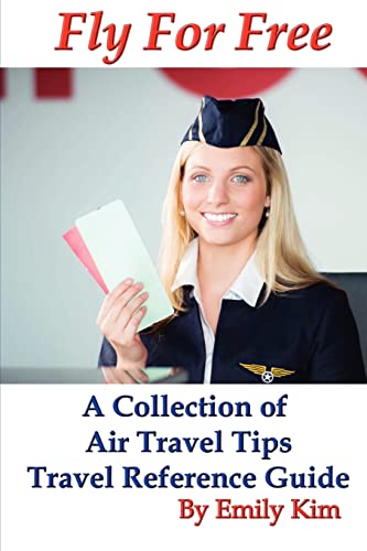 Fly for Free: A Collection of Air Travel Tips Travel Reference Guide (9781478310792) by Kim, Emily
