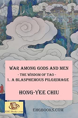 War among Gods and Men -- The Wisdom of Tao--1. A Blasphemous Pilgrimage: -- The Wisdom of Tao -- 1. A Blasphemous Pilgrimage (9781478315698) by Chiu, Hong-Yee